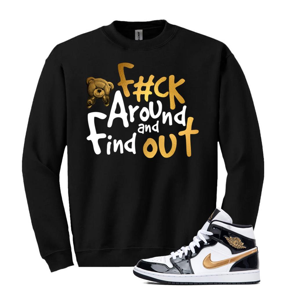 Jordan 1 Metallic Gold Patent Black White Sneaker F#ck Around And Find Out Sweatshirt Match 852542-007 Match Sneaker Tee