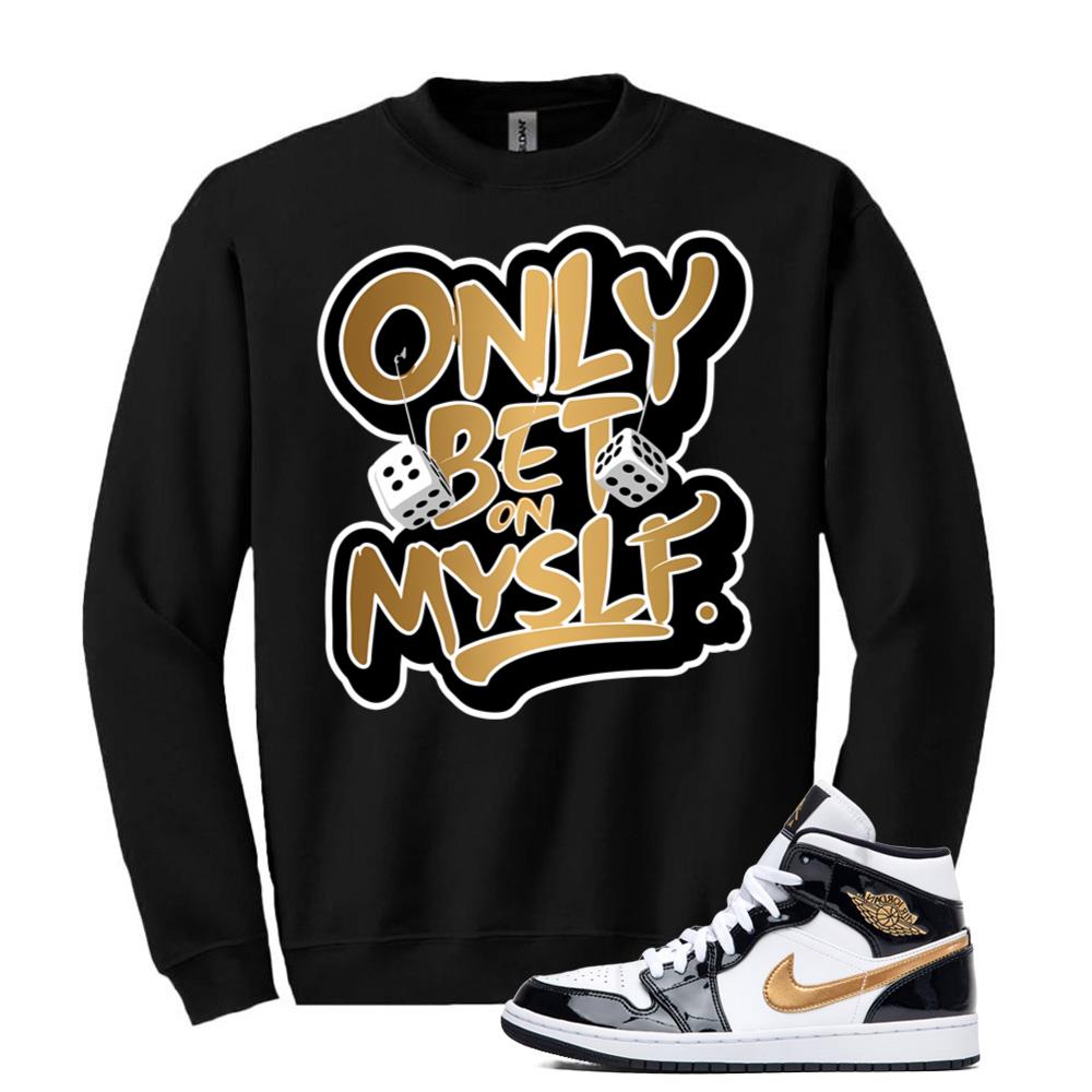 Jordan 1 Metallic Gold Patent Black White Sneaker Only Bet On Myself Sweatshirt Match 852542-007 Match Sneaker Tee
